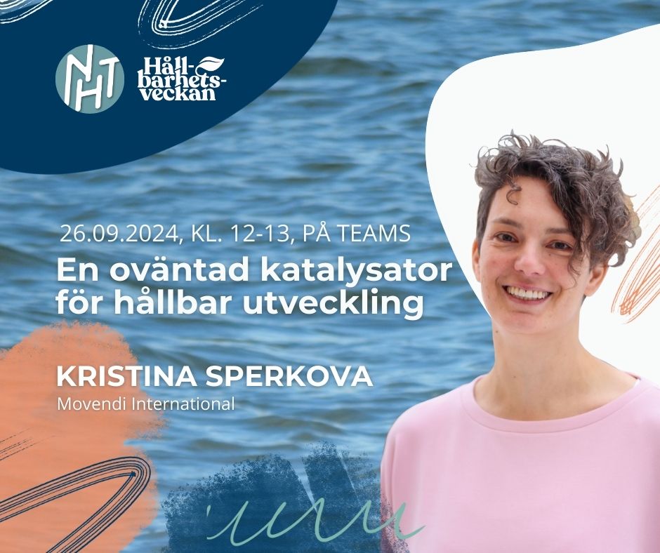 Hållbarhetsveckan, teamsföreläsning 26.09.2024, kl. 12-13. "En oväntad katalysator för hållbar utveckling" med Kristina Sperkova, Movendi International.